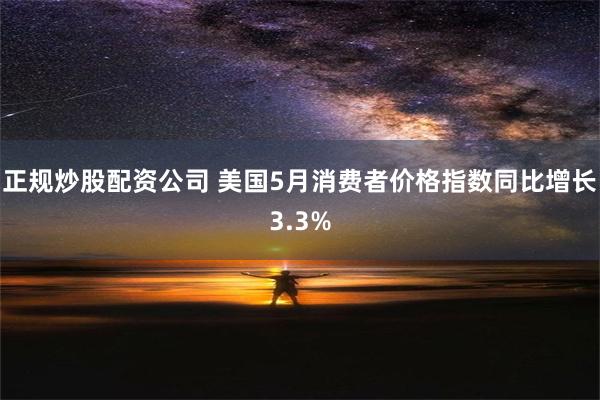 正规炒股配资公司 美国5月消费者价格指数同比增长3.3%