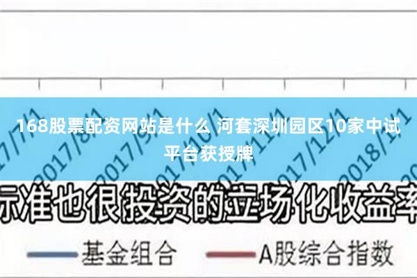 168股票配资网站是什么 河套深圳园区10家中试平台获授牌