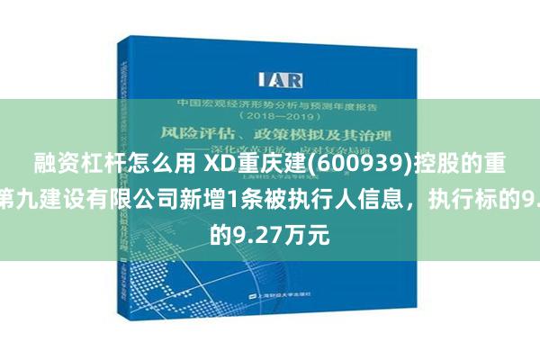 融资杠杆怎么用 XD重庆建(600939)控股的重庆建工第九建设有限公司新增1条被执行人信息，执行标的9.27万元