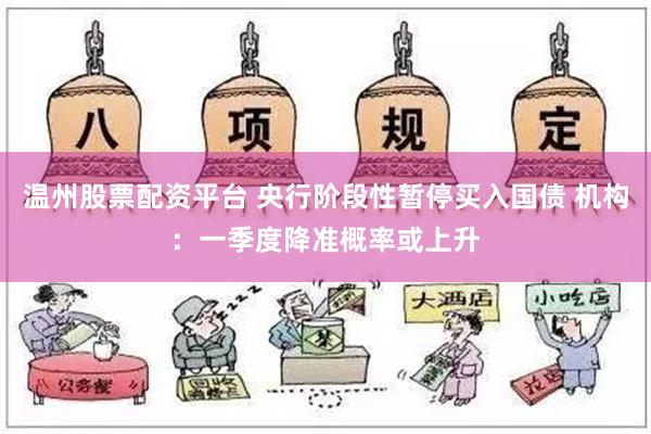 温州股票配资平台 央行阶段性暂停买入国债 机构：一季度降准概率或上升